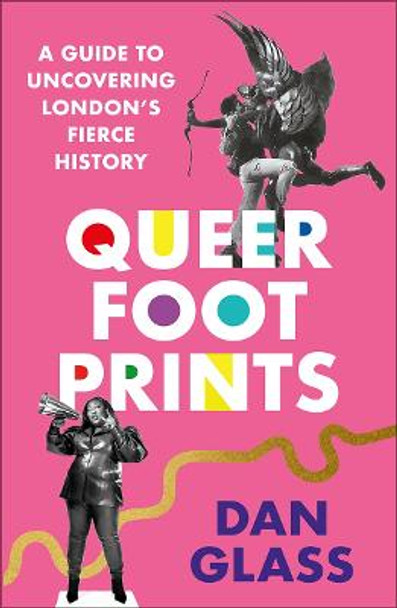 Queer Footprints: A Guide to Uncovering London's Fierce History by Dan Glass