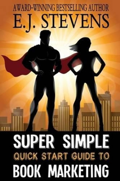 Super Simple Quick Start Guide to Book Marketing by E J Stevens 9781946046031