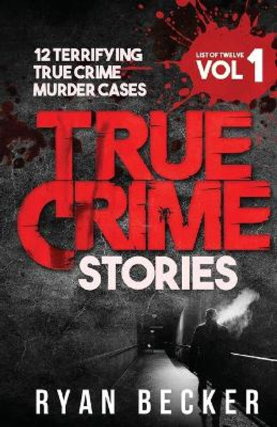 True Crime Stories Volume 1: 12 Terrifying True Crime Murder Cases by True Crime Seven 9781976045721