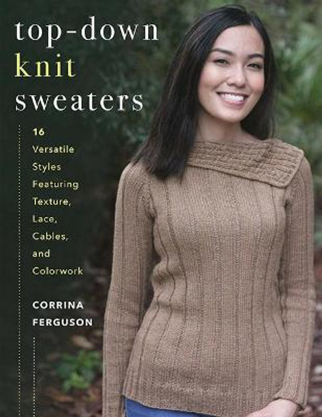 Top-Down Knit Sweaters: 16 Versatile Styles Featuring Texture, Lace, Cables, and Colorwork by Corrina Ferguson