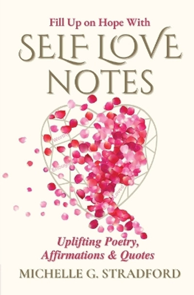 Self Love Notes: Uplifting Poetry, Affirmations & Quotes by Michelle G Stradford 9781737010319