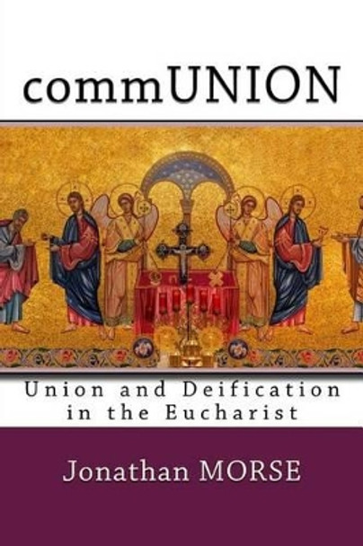 commUNION: Union and Deification in the Eucharist by Jonathan K Morse Phd 9781530274031