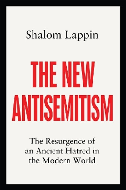 The New Antisemitism: The Resurgence of an Ancient Hatred in the Modern World by Shalom Lappin 9781509558568