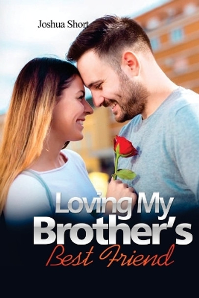 Romance Stories: Loving My Brother's Best Friend by Joshua Short 9781804344415