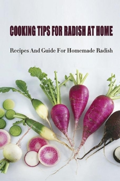 Cooking Tips For Radish At Home: Recipes And Guide For Homemade Radish: Radish Recipes Salad by Isabelle Witaker 9798451585573