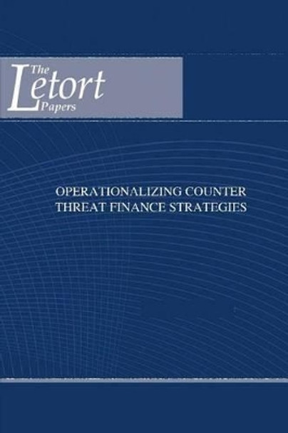 Operationalizing Counter Threat Finance Strategies by Strategic Studies Institute 9781505901634