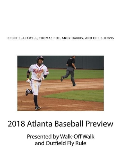 2018 Atlanta Baseball Preview: Presented by Walk Off Walk and Outfield Fly Rule by Thomas Poe 9781986473972