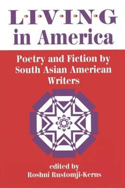 Living In America: Poetry And Fiction By South Asian American Writers by Roshni Rustomji-Kerns