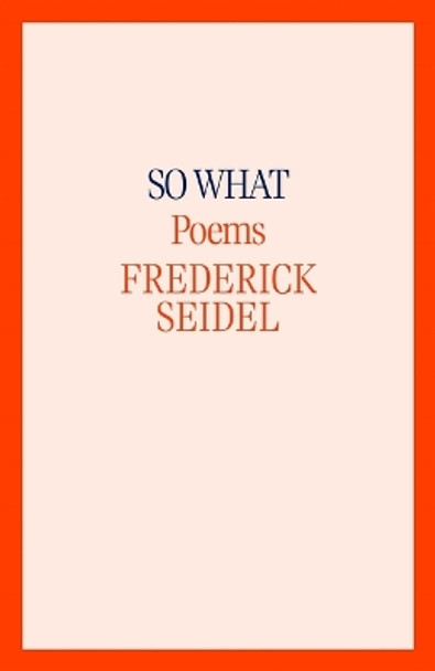 So What: Poems by Frederick Seidel 9780374614188