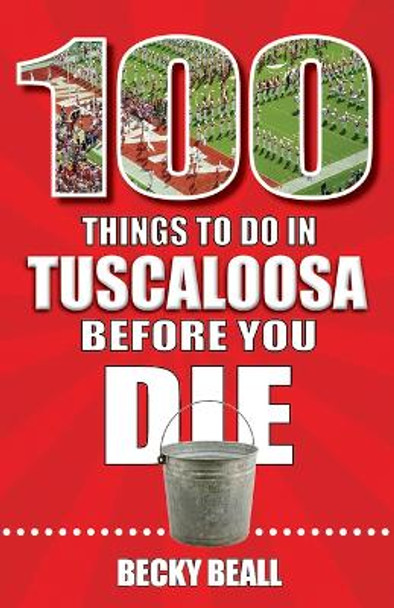 100 Things to Do in Tuscaloosa Before You Die by Becky Beall 9781681064734