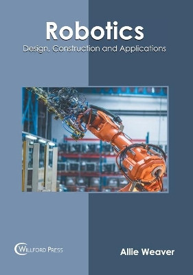 Robotics: Design, Construction and Applications by Allie Weaver 9781647283377