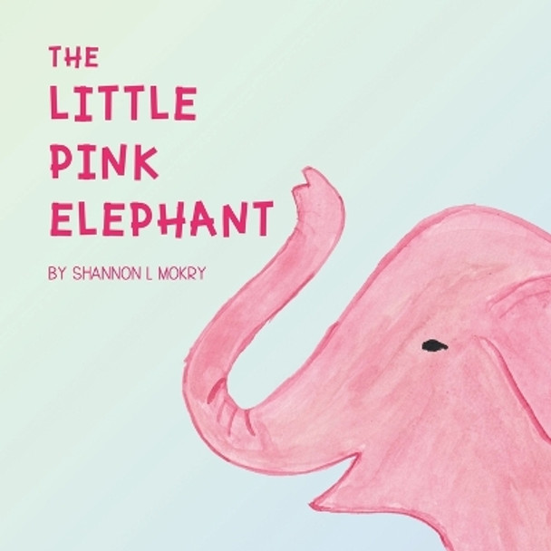 The Little Pink Elephant by Shannon L Mokry 9781951521226