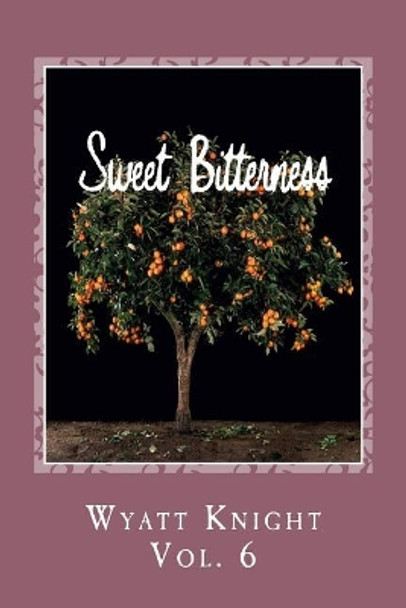 Sweet Bitterness Vol. 6 by Wyatt Knight 9781545087305