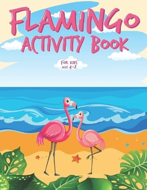 Flamingo Activity Book for Kids Ages 4-8: Funny Flamingo Workbook for Kids with Flamingo Coloring Pages, Counting, Sudoku, Mazes, Dot To Dot, Dot Markers, Word Search, Matching Objects, Games and Many More! by Krazy Kolors 9798418708465