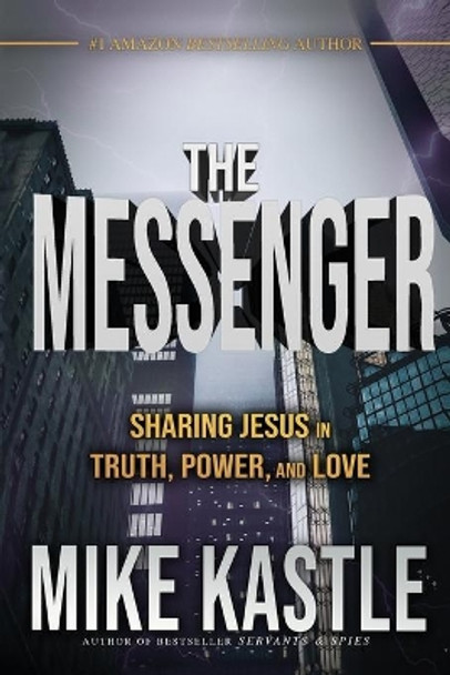 The Messenger: Sharing Jesus in Truth, Power, and Love by Mike Kastle 9798592441011