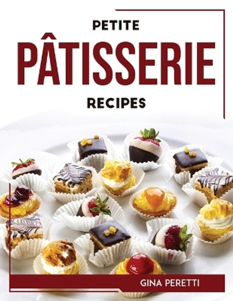 Petite Patisserie Recipes by Gina Peretti 9781804768273