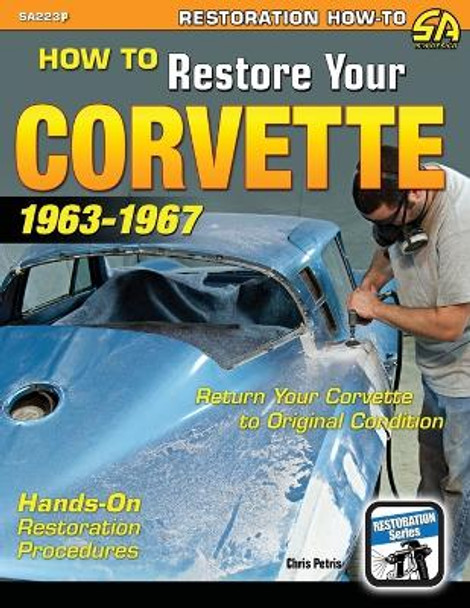 How to Restore Your Corvette: 1963-1967 by Chris Petris 9781613253588