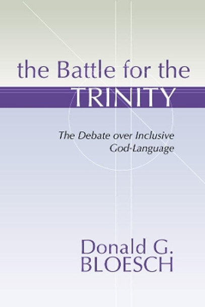 Battle for the Trinity: The Debate Over Inclusive God-Language by Donald G. Bloesch 9781579106928