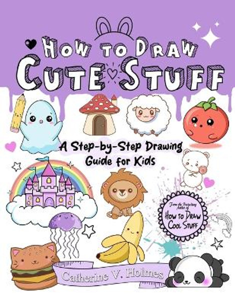 How to Draw Cute Stuff by Catherine V Holmes 9781956769456