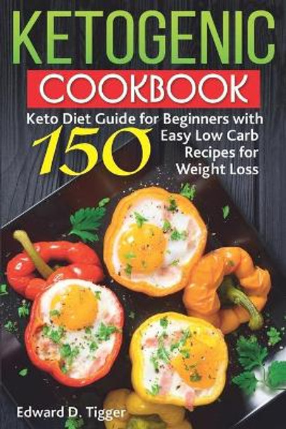 Ketogenic Cookbook: Keto Diet Guide for Beginners with 150 Easy Low Carb Recipes for Weight Loss. by Edward D Tigger 9798735073727