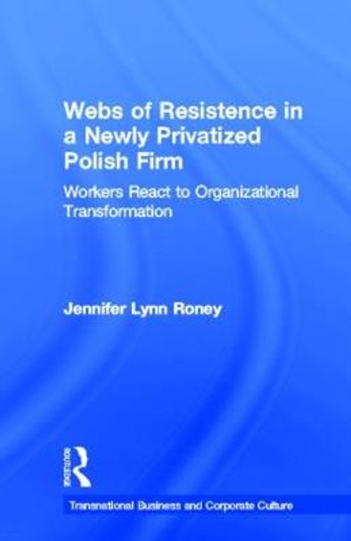 Webs of Resistence in a Newly Privatized Polish Firm: Workers React to Organizational Transformation by Jennifer Lynn Roney