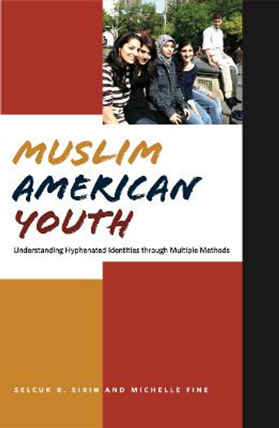 Muslim American Youth: Understanding Hyphenated Identities through Multiple Methods by Michelle Fine