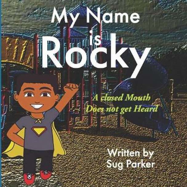 My Name is Rocky: A Closed Mouth Does Not Get Heard by Sug Parker 9798582054597