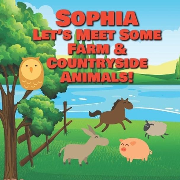 Sophia Let's Meet Some Farm & Countryside Animals!: Farm Animals Book for Toddlers - Personalized Baby Books with Your Child's Name in the Story - Children's Books Ages 1-3 by Chilkibo Publishing 9798630190352
