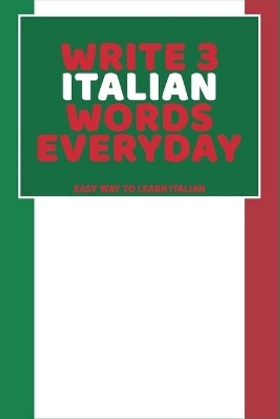 Write 3 Italian Words Everyday: Easy Way To Learn Italian by Feather Press 9798616288097