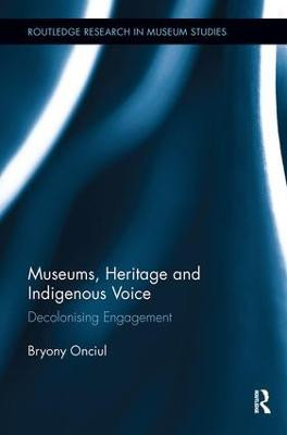 Museums, Heritage and Indigenous Voice: Decolonizing Engagement Bryony Onciul 9780815346777