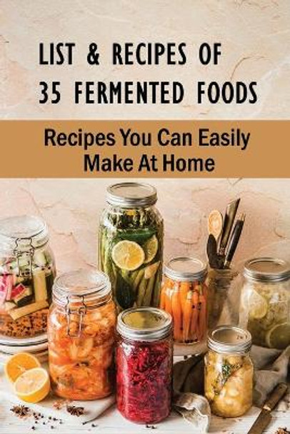 List & Recipes Of 35 Fermented Foods: Recipes You Can Easily Make At Home: Best Fermented Food Recipes by Hugo Dajani 9798527987621