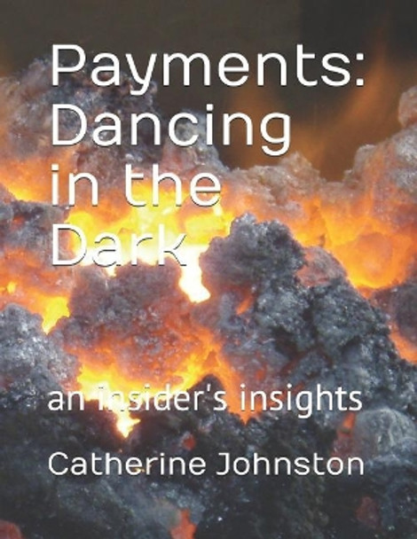 Payments: Dancing in the Dark: An Insider's Insights by Catherine Johnston 9781794097636