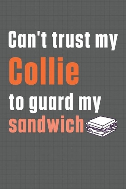 Can't trust my Collie to guard my sandwich: For Collie Dog Breed Fans by Wowpooch Press 9798606974788