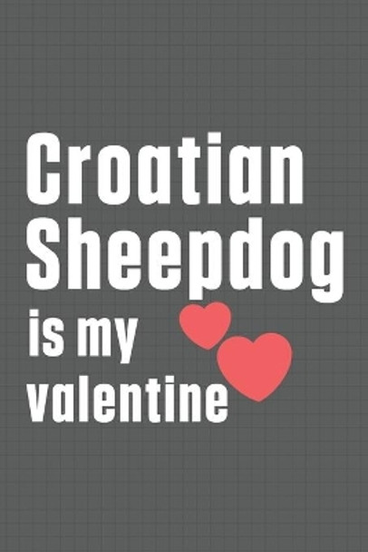 Croatian Sheepdog is my valentine: For Croatian Sheepdog Fans by Wowpooch Press 9798607185800