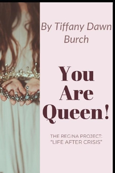 You Are Queen!: Life After Crisis by Tiffany Dawn Burch 9798611235829