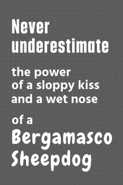 Never underestimate the power of a sloppy kiss and a wet nose of a Bergamasco Sheepdog: For Bergamasco Sheepdog Fans by Wowpooch Press 9798612642442