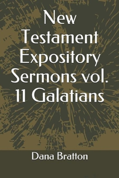 New Testament Expository Sermons vol. 11 Galatians by Dana Bratton 9798626479584