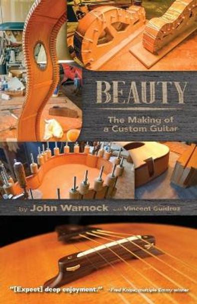 Beauty: The Making of a Custom Guitar by John Warnock 9781627877343