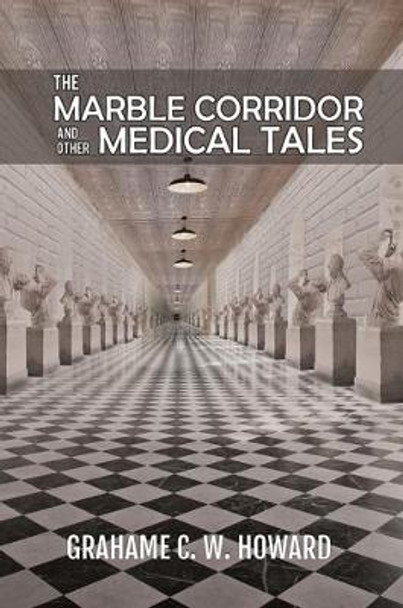 The Marble Corridor and Other Medical Tales by Grahame C. W. Howard 9781786296849