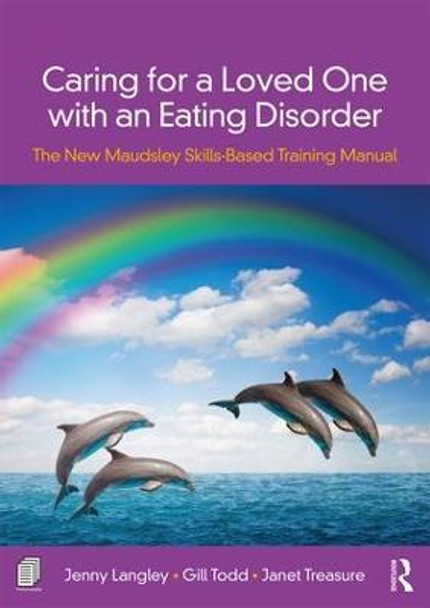 Caring for a Loved One with an Eating Disorder: The New Maudsley Skills-Based Training Manual by Jenny Langley
