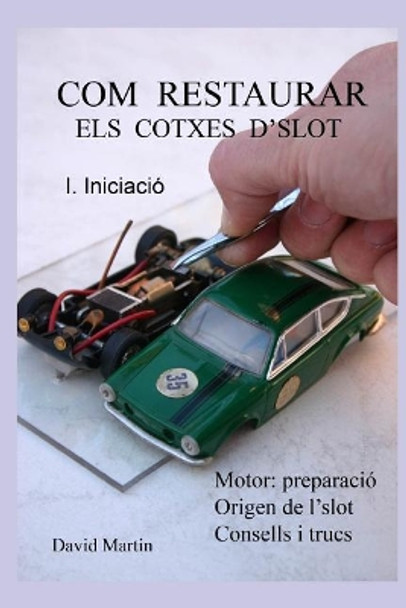 Com Restaurar Els Cotxes d'Slot. I. Iniciaci by David Martin 9781791718008