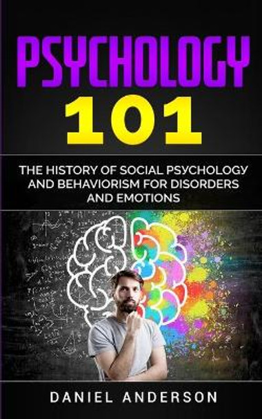 Psychology 101: The History оf Social Pѕусhоlоgу and Behaviorism for Disorders and Emotions by Daniel Anderson 9781801445948