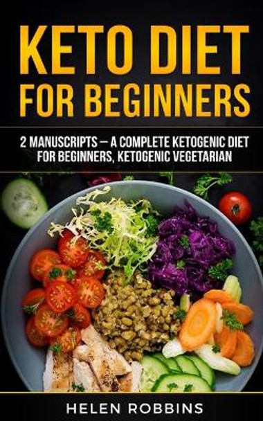 Keto Diet For Beginners: 2 Manuscripts - A Complete Ketogenic Diet for Beginners, Ketogenic Vegetarian by Helen Robbins 9781801446112