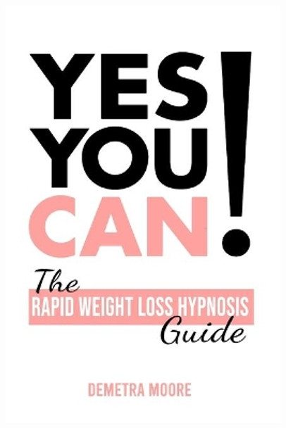 Yes you CAN!-The Rapid Weight Loss Hypnosis Guide: Challenge Yourself: Burn Fat, Lose Weight And Heal Your Body And Your Soul. Powerful guided Meditation For Women Who Wanna Lose Weight by Demetra Moore 9781914128875