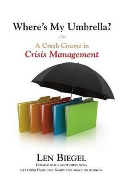 Where's My Umbrella, a Crash Course in Crisis Management by Len Biegel 9781883283902