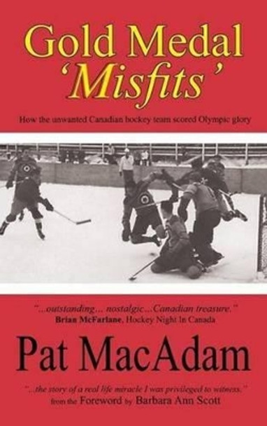 Gold Medal 'Misfits': How the Unwanted Canadian Hockey Team Scored Olympic Glory by Pat MacAdam 9781897453292