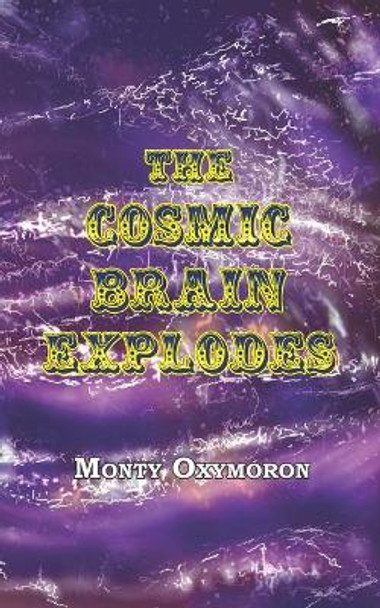 The Cosmic Brain Explodes: (a Neo-Gnostic Treatise on 'The Eternal Truth') by Andrew Phillip Smith 9781906834449