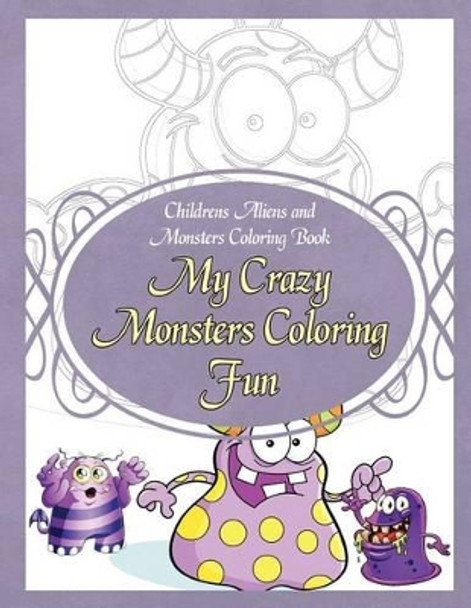 Childrens Aliens and Monsters Coloring Book My Crazy Monsters Coloring Fun by Grace Sure 9781910085561