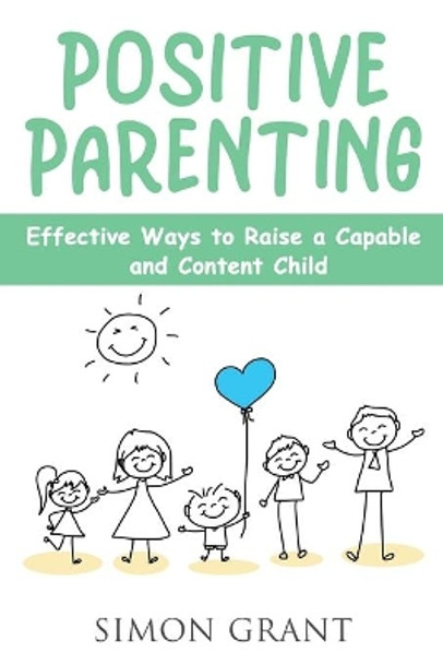 Positive Parenting: Effective Ways to Raise a Capable and Content Child by Simon Grant 9781913842079