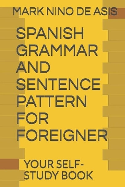Spanish Grammar and Sentence Pattern for Foreigner: Your Self Study Book by Mark Nino de Asis 9798625144162